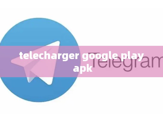 telecharger google play apk