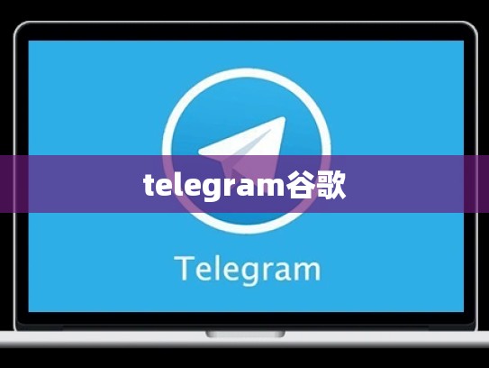 telegram谷歌