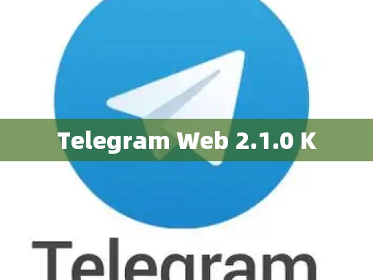 Telegram Web 2.1.0 K