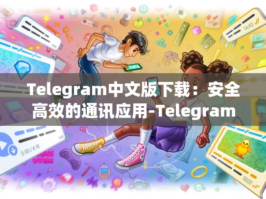 Telegram中文版下载：安全高效的通讯应用-Telegram